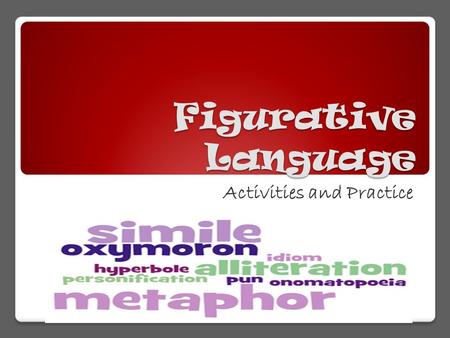 Figurative Language Activities and Practice. What is Figurative Language? Speech or writing used to create a special effect or meaning that doesn’t mean.