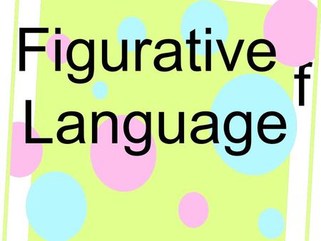 Figures of Speech Figurative Language. Simile What is a simile? A comparison using “like” or “as”. She’s as pretty as a picture. Her eyes sparkle like.