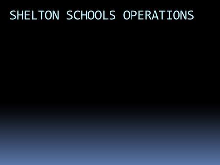 SHELTON SCHOOLS OPERATIONS. Energy and Conservation Grant Measures Look at the three main areas of impact Replace HVAC units and Controls at SHS Better.