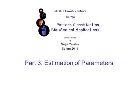 Part 3: Estimation of Parameters. Estimation of Parameters Most of the time, we have random samples but not the densities given. If the parametric form.