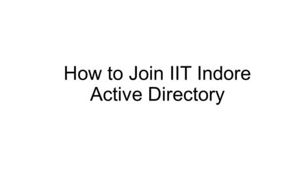 How to Join IIT Indore Active Directory. 1. Please note that these steps will create a new user in your computer. 2. You can use both user accounts or.