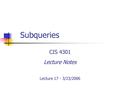 Subqueries CIS 4301 Lecture Notes Lecture 17 - 3/23/2006.