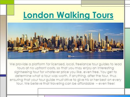 London Walking Tours We provide a platform for licensed, local, freelance tour guides to lead tours at no upfront costs, so that you may enjoy an interesting.