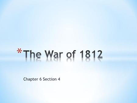 Chapter 6 Section 4. * 1809 – Congress replaced the Embargo Act with Nonintercourse Act * Stated the U.S. would resume trade with whichever of those countries.