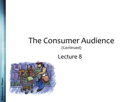 Muhammad Waqas The Consumer Audience (Continued) Lecture 8.