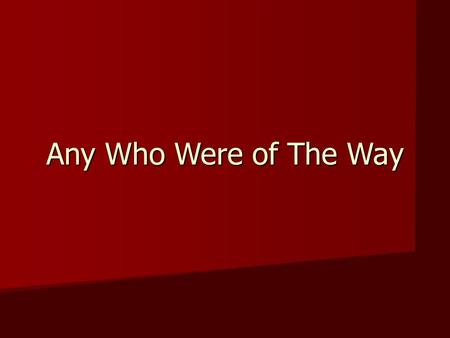 Any Who Were of The Way. Acts 9:1-2 Then Saul, still breathing threats and murder against the disciples of the Lord, went to the high priest 2 and asked.