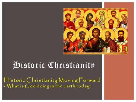 Historic Christianity Moving Forward - What is God doing in the earth today? Historic Christianity.