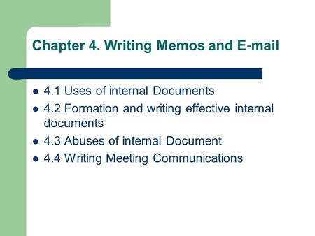 4.1 Uses of internal Documents 4.2 Formation and writing effective internal documents 4.3 Abuses of internal Document 4.4 Writing Meeting Communications.