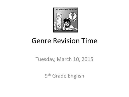 Genre Revision Time Tuesday, March 10, 2015 9 th Grade English.