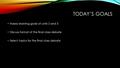 TODAY’S GOALS Assess learning goals of units 2 and 3 Discuss format of the final class debate Select topics for the final class debate.