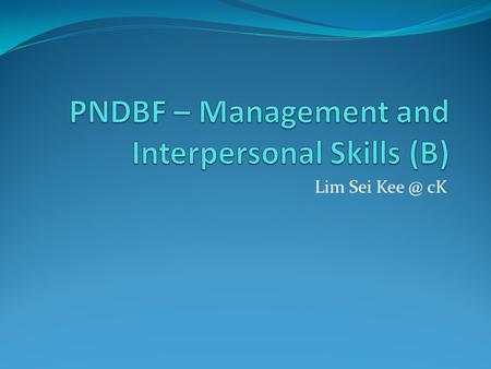 Lim Sei cK. Interpersonal Skills In this section, we will discuss the skills you need to relate with others. “No man is an island.” This is very.