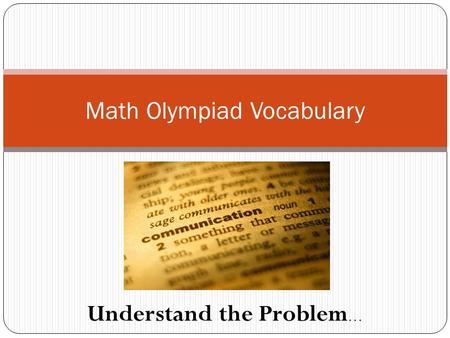 Math Olympiad Vocabulary Understand the Problem ….