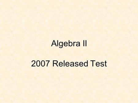 Algebra II 2007 Released Test. 1. Which is a simplified form of the following expression? 12345 1.A 2.B 3.C 4.D.