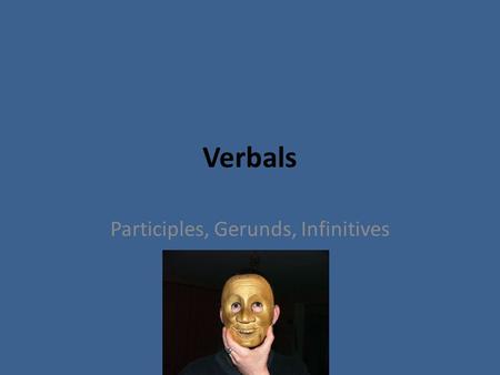 Verbals Participles, Gerunds, Infinitives. Verb A word that shows an action, being, or links a subject to a subject compliment.