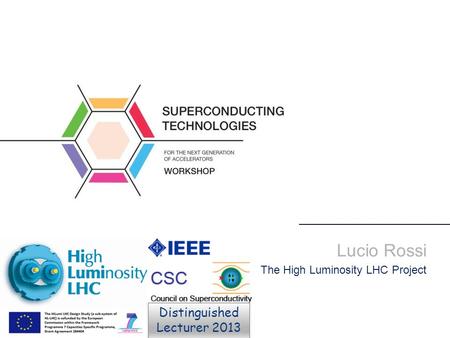 Lucio Rossi The High Luminosity LHC Project Distinguished Lecturer 2013.