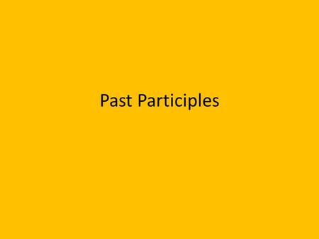 Past Participles. Past participles are verb forms that can be used as adjectives. Most past participles are formed by adding –d or–ed to the verb. Example: