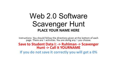 Web 2.0 Software Scavenger Hunt PLACE YOUR NAME HERE Instructions: You should follow the directions given at the bottom of each page. There are 9 activities.