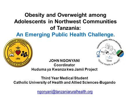 Obesity and Overweight among Adolescents in Northwest Communities of Tanzania: An Emerging Public Health Challenge. JOHN NGONYANI Coordinator Huduma ya.