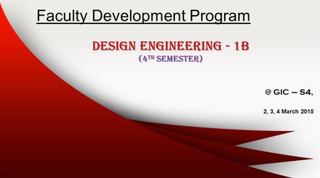 Faculty Development Program Design Engineering - 1B (4 th GIC – S4, 2, 3, 4 March 2015.