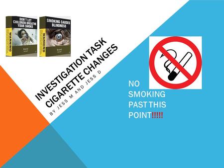 INVESTIGATION TASK CIGARETTE CHANGES BY JESS M AND JESS D NO SMOKING PAST THIS POINT!!!!!