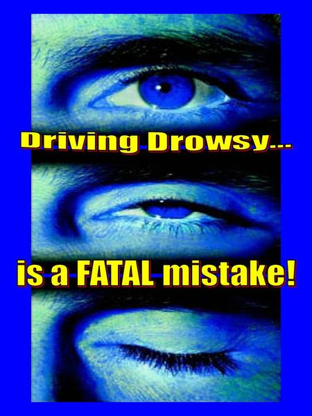 Driving drowsy slows your reaction time, decreases awareness, and impairs judgment, just like drugs or alcohol. And, just like drugs and alcohol, driving.