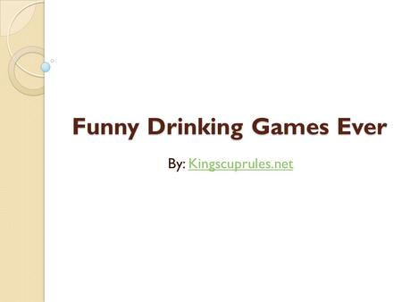 Funny Drinking Games Ever By: Kingscuprules.netKingscuprules.net.