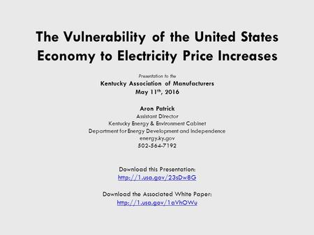 The Vulnerability of the United States Economy to Electricity Price Increases Presentation to the Kentucky Association of Manufacturers May 11 th, 2016.