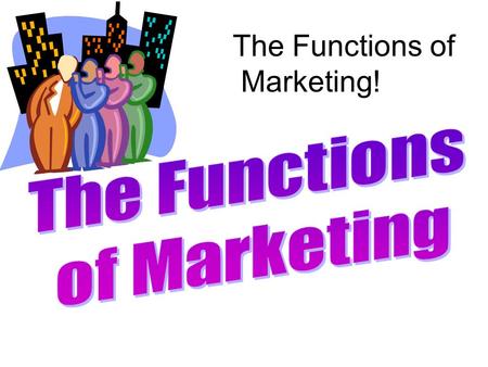 The Functions of Marketing!. Marketing: The process of developing, promoting, and distributing products to satisfy customers’ needs and wants.