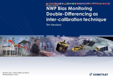 22 March 2011: GSICS GRWG & GDWG Meeting Daejeon, Korea Tim Hewison NWP Bias Monitoring Double-Differencing as inter-calibration technique.