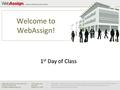 Welcome to WebAssign! 1 st Day of Class. Where Do I Log In? Go to the Login page at Go to the Login page at