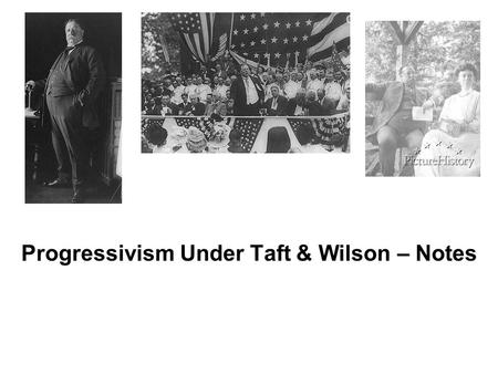 Progressivism Under Taft & Wilson – Notes. I. Taft Becomes President William H. Taft (R) won election of 1908. Continues Progressive reforms (trusts).