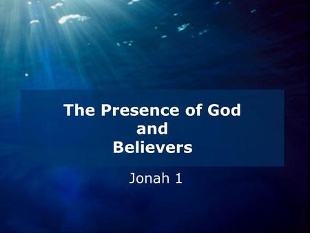 The Presence of God and Believers Jonah 1. Survey of the Book of Jonah.