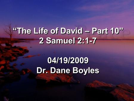 “The Life of David – Part 10” 2 Samuel 2:1-7 04/19/2009 Dr. Dane Boyles.