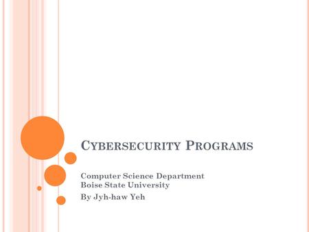 C YBERSECURITY P ROGRAMS Computer Science Department Boise State University By Jyh-haw Yeh.