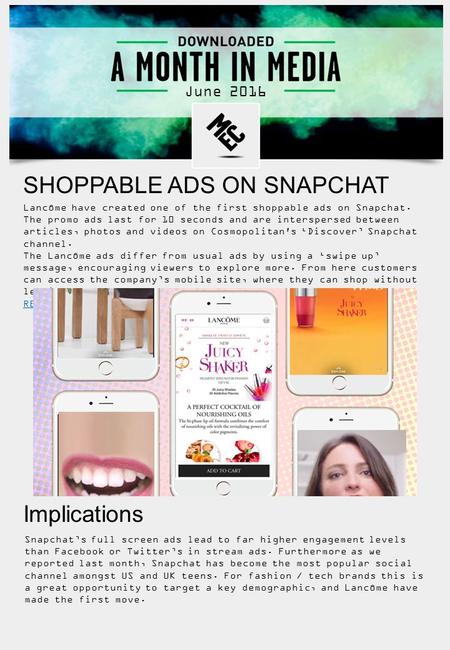 SHOPPABLE ADS ON SNAPCHAT Lancôme have created one of the first shoppable ads on Snapchat. The promo ads last for 10 seconds and are interspersed between.