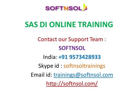 SAS DI ONLINE TRAINING Contact our Support Team : SOFTNSOL India: +91 9573428933 Skype id : softnsoltrainings  id: