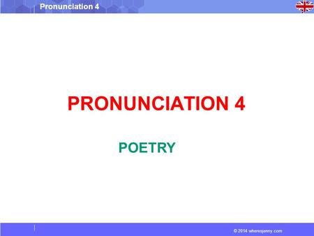 © 2014 wheresjenny.com Pronunciation 4 PRONUNCIATION 4 POETRY.