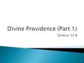 Genesis 22:8 1. Difficult to say that this or that event or incident in life was a specific act of providence.  Ecclesiastes 9:1 “For all this I laid.