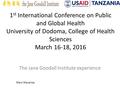 1 st International Conference on Public and Global Health University of Dodoma, College of Health Sciences March 16-18, 2016 The Jane Goodall Institute.