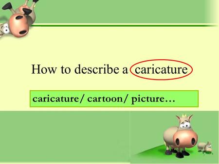 How to describe a caricature 苏州市第四中学 方沁 caricature/ cartoon/ picture…