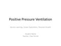 Positive Pressure Ventilation Service Learning, Career Exploration, Personal Growth Student Name Teacher, Class Period.