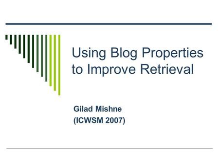 Using Blog Properties to Improve Retrieval Gilad Mishne (ICWSM 2007)