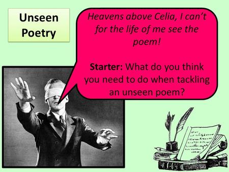 Heavens above Celia, I can’t for the life of me see the poem! Starter: What do you think you need to do when tackling an unseen poem? Unseen Poetry.