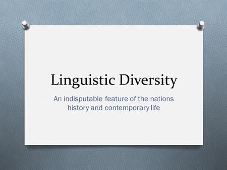 Linguistic Diversity An indisputable feature of the nations history and contemporary life.