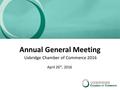 Annual General Meeting Uxbridge Chamber of Commerce 2016 April 26 th, 2016.