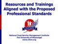 Resources and Trainings Aligned with the Proposed Professional Standards National Food Service Management Institute The University of Mississippi www.nfsmi.org.