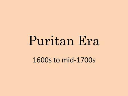 Puritan Era 1600s to mid-1700s. Pilgrims or Puritans? Pilgrims did not agree with the Church of England at all. They wanted to separate themselves completely.