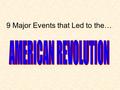 9 Major Events that Led to the…. Proclamation Act of 1763 When the king made a law banning westward expansion across the Appalachian Mountains The colonists.