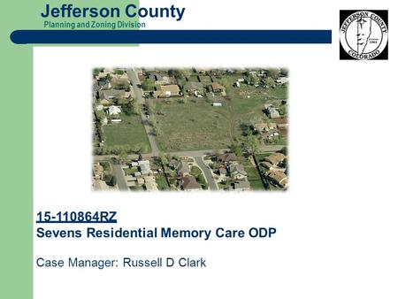 Planning and Zoning Division Jefferson County 15-110864RZ Sevens Residential Memory Care ODP Case Manager: Russell D Clark.