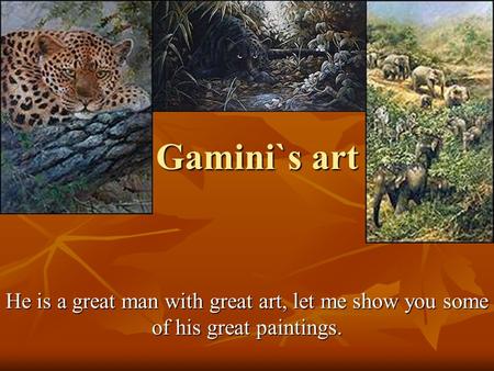 Gamini`s art He is a great man with great art, let me show you some of his great paintings.